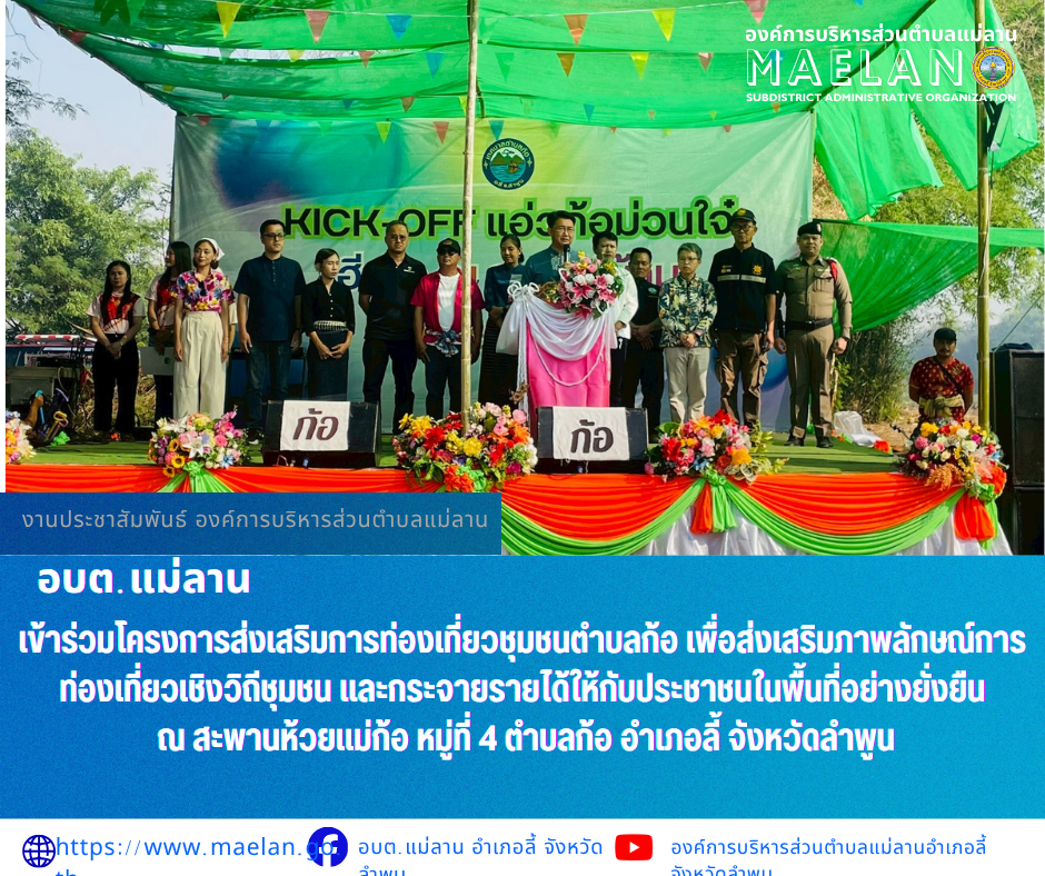 วันศุกร์ที่ 10 เมษายน 2569 เวลา 09.00 น. นำโดย นายโสภณ มีมัง นายกองค์การบริหารส่วนตำบลแม่ลาน พร้อมด้วย นางรัตติกร ต๊ะกาบโพธิ์ เลขานุการองค์การบริหารส่วนตำบลแม่ลาน     เข้าร่วมโครงการส่งเสริมการท่องเที่ยวชุมชนตำบลก้อ  เพื่อส่งเสริมภาพลักษณ์การท่องเที่ยวเชิงวิถีชุมชน และกระจายรายได้ให้กับประชาชนในพื้นที่อย่างยั่งยืน ณ สะพานห้วยแม่ก้อ หมู่ที่ 4 ตำบลก้อ อำเภอลี้ จังหวัดลำพูน    โดยมี นายประเชิญ  สมองดี  นายอำเภอลี้  เป็นประธานพิธีเปิดโครงการดังกล่าว  ________________________________________  -ขอขอบคุณภาพข่าวจาก : ประชาสัมพันธ์องค์การบริหารส่วนตำบลแม่ลาน -เเหล่งข่าว : องค์การบริหารส่วนตำบลแม่ลาน -ประชาสัมพันธ์ข่าว : งานประชาสัมพันธ์ สำนักปลัดองค์การบริหารส่วนตำบลแม่ลาน -เว็บไซต์ : -เว็บไซต์ : https://www.maelan.go.th -Facebook : https://www.facebook.com/saomaelan.maelan.7?mibextid=ZbWKwL -Youtube : https://youtube.com/@user-eq2cc4bc2f?si=EvKRe7B5IyUmlv8Z #องค์การบริหารส่วนตำบลแม่ลาน ???? 12/1 หมู่ 7 ตำบลแม่ลาน อำเภอลี้ จังหวัดลำพูน ????โทรศัพท์ สำนักงาน : 096-6858480   ????อุบัติเหตุ โทร 16