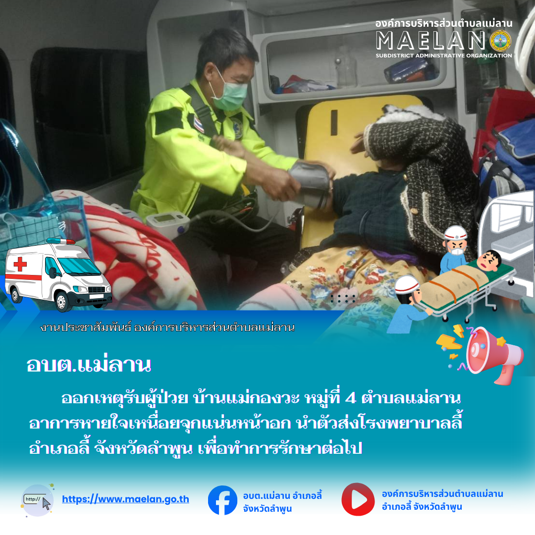 วันที่ 11 ธันวาคม 2568  องค์การบริหารส่วนตำบลแม่ลาน โดย นายสมพงษ์  ด้วงประสิทธิ์ ปลัดองค์การบริหารส่วนตำบลแม่ลาน ปฏิบัติหน้าที่นายกองค์การบริหารส่วนตำบลแม่ลาน มอบหมายให้เจ้าหน้าที่กู้ชีพองค์การบริหารส่วนตำบลแม่ลาน                  ออกเหตุรับผู้ป่วย บ้านแม่กองวะ หมู่ที่ 4 ตำบลแม่ลาน อาการหายใจเหนื่อยจุกแน่นหน้าอก นำตัวส่งโรงพยาบาลลี้ อำเภอลี้ จังหวัดลำพูน เพื่อทำการรักษาต่อไป ________________________________________ -ขอขอบคุณภาพข่าวจาก : จนท.กู้ชีพ องค์การบริหารส่วนตำบลแม่ลาน -เเหล่งข่าว : องค์การบริหารส่วนตำบลแม่ลาน -ประชาสัมพันธ์ข่าว  : งานประชาสัมพันธ์ สำนักปลัดองค์การบริหารส่วนตำบลแม่ลาน -เว็บไซต์ : https://www.maelan.go.th -Facebook : https://www.facebook.com/saomaelan.maelan.7?mibextid=ZbWKwL -Youtube : https://youtube.com/@user-eq2cc4bc2f?si=EvKRe7B5IyUmlv8Z #องค์การบริหารส่วนตำบลแม่ลาน ???? 12/1 หมู่ 7 ตำบลแม่ลาน อำเภอลี้ จังหวัดลำพูน ????โทรศัพท์ สำนักงาน : 096 685 8480 ,0 5309 6174 ต่อ 10 - 16 ????อุบัติเหตุ โทร 1669  ฟรี /สายตรงรถฉุกเฉินองค์การบริหารส่วนตำบลแม่ลาน :
