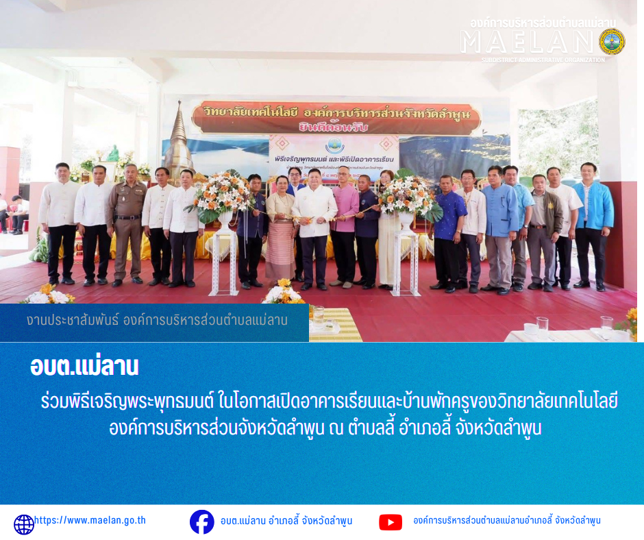 วันที่ 4 พฤษภาคม 2569 องค์การบริหารส่วนคำบลแม่ลาน โดย นายโสภณ มีมัง นายกองค์การบริหารส่วนตำบลแม่ลาน มอบหมายให้ นางชนันนิดา คำทา รองค์การบริหารส่วนตำบลแม่ลาน พร้อมด้วย นางรัตติกร ต๊ะกาบโพธิ์ เลขานุการนายกองค์การบริหารส่วนตำบลแม่ลาน               เข้าร่วมพิธีเจริญพระพุทธมนต์ ในโอกาสเปิดอาคารเรียนและบ้านพักครูของวิทยาลัยเทคโนโลยีองค์การบริหารส่วนจังหวัดลำพูน ตำบลลี้ อำเภอลี้ จังหวัดลำพูน _____________________________ -ขอขอบคุณภาพข่าวจาก : เลขานุการนายกองค์การบริหารส่วนตำบลแม่ลาน -เเหล่งข่าว : องค์การบริหารส่วนตำบลแม่ลาน -ประชาสัมพันธ์ข่าว  : งานประชาสัมพันธ์ สำนักปลัดองค์การบริหารส่วนตำบลแม่ลาน -เว็บไซต์ : https://www.maelan.go.th -Facebook : https://www.facebook.com/saomaelan.maelan.7?mibextid=ZbWKwL -Youtube : https://youtube.com/@user-eq2cc4bc2f?si=EvKRe7B5IyUmlv8Z #องค์การบริหารส่วนตำบลแม่ลาน ???? 12/1 หมู่ 7 ตำบลแม่ลาน อำเภอลี้ จังหวัดลำพูน ????โทรศัพท์ สำนักงาน : 096 685 8480 ,0 5309 6174 ต่อ 10 - 16 ????อุบัติเหตุ โทร 1669  ฟรี /สายตรงรถฉุกเฉินองค์การบริหารส่วนตำบลแม่ลาน :081 473 6