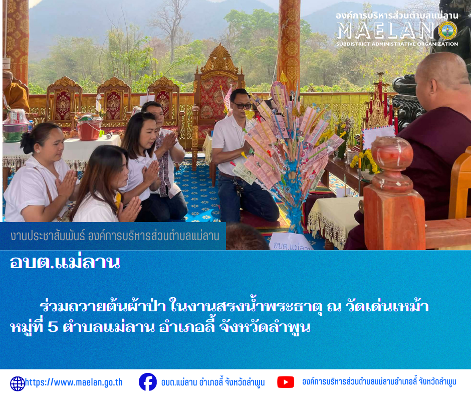 วันศุกร์ที่ 6 มีนาคม 2569 เวลา 09.00 น. โดยนายโสภณ  มีมัง นายกองค์การบริหารส่วนตำบลแม่ลาน มอบมายให้ นางชนันนิดา คำทา รองนายกองค์การบริหารส่วนตำบลแม่ลาน พร้อมด้วย นางรัตติกร ต๊ะกาบโพธิ์ และนายประวิทย์ ล่าเพ็ง ผู้อำนวยการกองการศึกษาองค์การบริหารส่วนตำบลแม่ลาน          ร่วมถวายต้นผ้าป่า ในงานสรงน้ำพระธาตุ ณ วัดเด่นเหม้า หมู่ที่ 5 ตำบลแม่ลาน อำเภอลี้ จังหวัดลำพูน  ..................................................................................................... -ขอขอบคุณภาพข่าวจาก ผู้อำนวยการกองการศึกษาองค์การบริหารส่วนตำบลแม่ลาน -เเหล่งข่าว : องค์การบริหารส่วนตำบลแม่ลาน -ประชาสัมพันธ์ข่าว  : งานประชาสัมพันธ์ สำนักปลัดองค์การบริหารส่วนตำบลแม่ลาน -เว็บไซต์ : https://www.maelan.go.th -Facebook : https://www.facebook.com/saomaelan.maelan.7?mibextid=ZbWKwL -Youtube : https://youtube.com/@user-eq2cc4bc2f?si=EvKRe7B5IyUmlv8Z #องค์การบริหารส่วนตำบลแม่ลาน ???? 12/1 หมู่ 7 ตำบลแม่ลาน อำเภอลี้ จังหวัดลำพูน ????โทรศัพท์ สำนักงาน : 096-6858480   ????อุบัติเหตุ โทร 1669  ฟรี /สายตรงรถฉุกเฉินองค์การบ