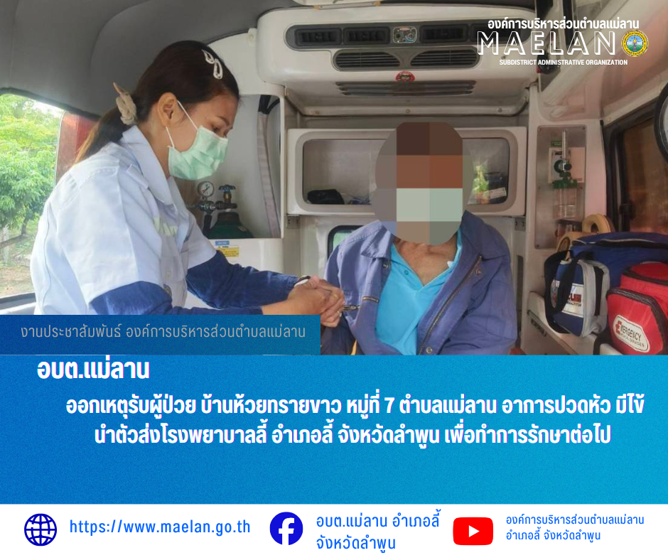 วันที่ 8 พฤษภาคม 2569  องค์การบริหารส่วนตำบลแม่ลาน โดย นายโสภณ มีมัง นายกองค์การบริหารส่วนตำบลแม่ลาน มอบหมายให้เจ้าหน้าที่กู้ชีพองค์การบริหารส่วนตำบลแม่ลาน                  ออกเหตุรับผู้ป่วย บ้านห้วยทรายขาว หมู่ที่ 7 ตำบลแม่ลาน อาการปวดหัว มีไข้นำตัวส่งโรงพยาบาลลี้ อำเภอลี้ จังหวัดลำพูน เพื่อทำการรักษาต่อไป _____________________________ -ขอขอบคุณภาพข่าวจาก : จนท.กู้ชีพ องค์การบริหารส่วนตำบลแม่ลาน -เเหล่งข่าว : องค์การบริหารส่วนตำบลแม่ลาน -ประชาสัมพันธ์ข่าว  : งานประชาสัมพันธ์ สำนักปลัดองค์การบริหารส่วนตำบลแม่ลาน -เว็บไซต์ : https://www.maelan.go.th -Facebook : https://www.facebook.com/saomaelan.maelan.7?mibextid=ZbWKwL -Youtube : https://youtube.com/@user-eq2cc4bc2f?si=EvKRe7B5IyUmlv8Z #องค์การบริหารส่วนตำบลแม่ลาน ???? 12/1 หมู่ 7 ตำบลแม่ลาน อำเภอลี้ จังหวัดลำพูน ????โทรศัพท์ สำนักงาน : 096 685 8480 ,0 5309 6174 ต่อ 10 - 16 ????อุบัติเหตุ โทร 1669  ฟรี /สายตรงรถฉุกเฉินองค์การบริหารส่วนตำบลแม่ลาน :081 473 6884 ดูน้อยลง