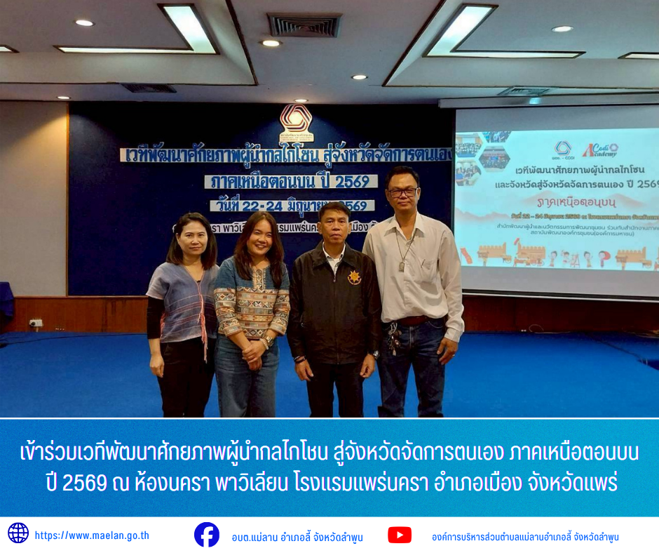 วัที่ 22 - 24 มิถุนายน 2569 เวลา 09.00 น. องค์การบริหารส่วนตำบลแม่ลานโดย นายโสภณ มีมัง นายกองค์การบริหารส่วนตำบลแม่ลาน มอบหมายให้ นางชนันนิดา คำทา รองนายกองค์การบริหารส่วนตำบลแม่ลาน นายประวิทย์ ล่าเพ็ง ผู้อำนวยการกองการศึกษา และนายมนตรี กุหลุ่น           เข้าร่วมเวทีพัฒนาศักยภาพผู้นำกลไกโชน สู่จังหวัดจัดการตนเอง ภาคเหนือตอนบน ปี 2569 ณ ห้องนครา พาวิเลียน โรงแรมแพร่นครา อำเภอเมือง จังหวัดแพร่ _____________________________ -ขอขอบคุณภาพข่าวจาก :  รองนายกองค์การบริหารส่วนตำบลแม่ลาน -เเหล่งข่าว : องค์การบริหารส่วนตำบลแม่ลาน -ประชาสัมพันธ์ข่าว  : งานประชาสัมพันธ์ สำนักปลัดองค์การบริหารส่วนตำบลแม่ลาน -เว็บไซต์ : https://www.maelan.go.th -Facebook : https://www.facebook.com/saomaelan.maelan.7?mibextid=ZbWKwL -Youtube : https://youtube.com/@user-eq2cc4bc2f?si=EvKRe7B5IyUmlv8Z #องค์การบริหารส่วนตำบลแม่ลาน ???? 12/1 หมู่ 7 ตำบลแม่ลาน อำเภอลี้ จังหวัดลำพูน ????โทรศัพท์ สำนักงาน : 096 685 8480 ,0 5309 6174 ต่อ 10 - 16 ????อุบัติเหตุ โทร 1669  ฟรี /สายตรงรถฉุกเฉินองค์การบริหารส่วนตำบลแม่ลาน :081 473