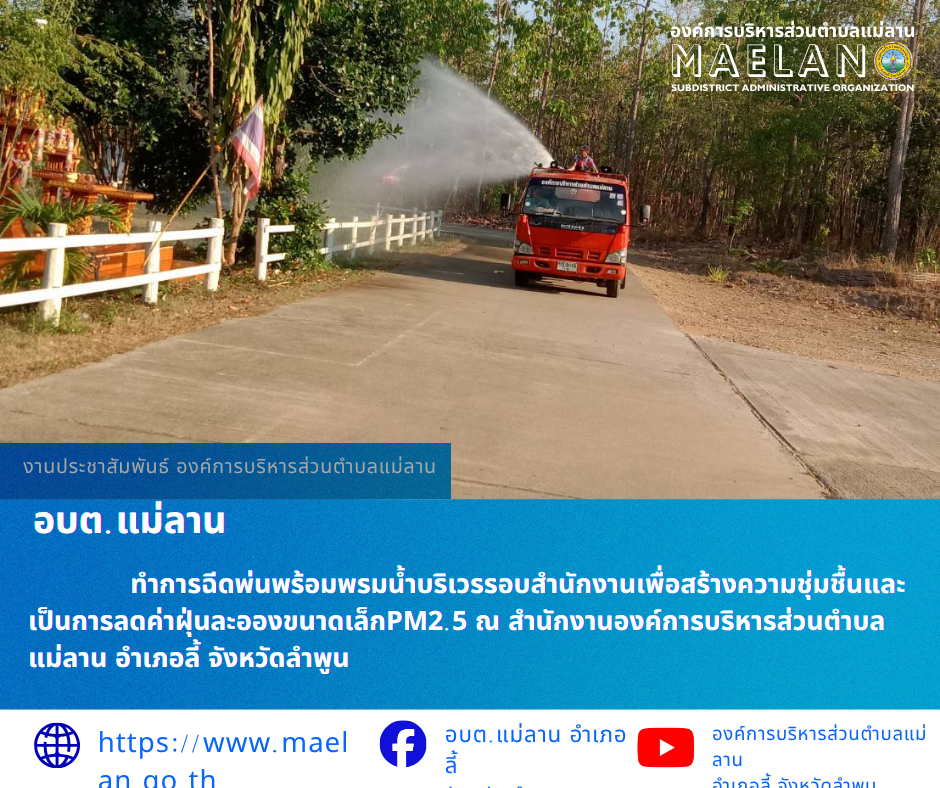 วันศุกร์ที่ 10 เมษายน 2569  โดยนายโสภณ  มีมัง นายกองค์การบริหารส่วนตำบลแม่ลาน มอบหมายให้ เจ้าหน้าที่ป้องกันและบรรเทาสาธารณภัยองค์การบริหารส่วนตำบลแม่ลาน                       ทำการฉีดพ่นพร้อมพรมน้ำบริเวรรอบสำนักงานเพื่อสร้างความชุ่มชื้นและเป็นการลดค่าฝุ่นละอองขนาดเล็กPM2.5 ณ สำนักงานองค์การบริหารส่วนตำบลแม่ลาน อำเภอลี้ จังหวัดลำพูน ________________________________________ -ขอขอบคุณภาพข่าวจาก : เจ้าหน้าที่ป้องกันและบรรเทาสาธารณภัยองค์การบริหารส่วนตำบลแม่ลาน -เเหล่งข่าว : องค์การบริหารส่วนตำบลแม่ลาน -ประชาสัมพันธ์ข่าว  : งานประชาสัมพันธ์ สำนักปลัดองค์การบริหารส่วนตำบลแม่ลาน -เว็บไซต์ : https://www.maelan.go.th -Facebook : https://www.facebook.com/saomaelan.maelan.7?mibextid=ZbWKwL -Youtube : https://youtube.com/@user-eq2cc4bc2f?si=EvKRe7B5IyUmlv8Z #องค์การบริหารส่วนตำบลแม่ลาน ???? 12/1 หมู่ 7 ตำบลแม่ลาน อำเภอลี้ จังหวัดลำพูน ????โทรศัพท์ สำนักงาน : 096-6858480   ????อุบัติเหตุ โทร 1669  ฟรี /สายตรงรถฉุกเฉินองค์การบริหารส่วนตำบลแม่ลาน : 081-4736884