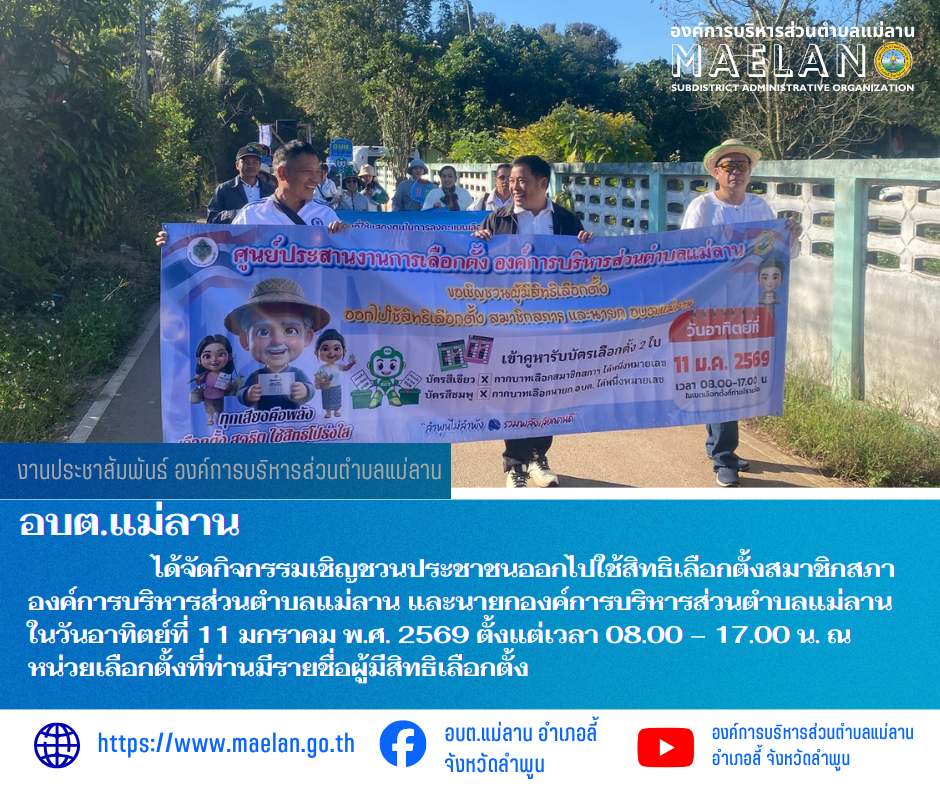 วันที่ 9 มกราคม 2569  องค์การบริหารส่วนตำบลแม่ลาน โดย นายสมพงษ์  ด้วงประสิทธิ์ ปลัดองค์การบริหารส่วนตำบลแม่ลาน ปฏิบัติหน้าที่นายกองค์การบริหารส่วนตำบลแม่ลาน พร้อมด้วยพนักงานส่วนตำบล ร่วมกับคณะกรรมการการเลือกตั้งประจำองค์การบริหารส่วนตำบลแม่ลาน และโรงเรียนบ้านผาต้าย  ร่วมเดินรณรงค์เชิญชวนประชาชนออกไปใช้สิทธิเลือกตั้งสมาชิกสภาองค์การบริหารส่วนตำบลแม่ลาน และนายกองค์การบริหารส่วนตำบลแม่ลาน โดยเดินรณรงค์ในเขตพื้นที่ตำบลแม่ลาน      ทั้งนี้ ขอเชิญชวนประชาชนผู้มีสิทธิเลือกตั้ง ออกไปใช้สิทธิเลือกตั้งในวันอาทิตย์ที่ 11 มกราคม พ.ศ. 2569 ตั้งแต่เวลา 08.00 – 17.00 น. ณ หน่วยเลือกตั้งที่ท่านมีรายชื่อผู้มีสิทธิเลือกตั้ง (บัตร ส.อบต. สีเขียว /บัตรนายกฯ อบต. สีชมพู)✅  -------------------------------------------------------------- -ขอบคุณภาพข่าวจาก : เจ้าหน้านที่องค์การบริหารส่วนตำบลแม่ลาน  -เเหล่งข่าว : เจ้าหน้านที่องค์การบริหารส่วนตำบลแม่ลาน  -ประชาสัมพันธ์ข่าว  : งานประชาสัมพันธ์ สำนักปลัดองค์การบริหารส่วนตำบลแม่ลาน -เว็บไซต์ : https://www.maelan.go.th -Facebook : https://www.facebook.com/saomaelan.m