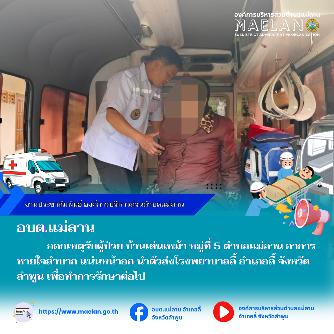 วันที่ 11 ธันวาคม 2568  องค์การบริหารส่วนตำบลแม่ลาน โดย นายสมพงษ์  ด้วงประสิทธิ์ ปลัดองค์การบริหารส่วนตำบลแม่ลาน ปฏิบัติหน้าที่นายกองค์การบริหารส่วนตำบลแม่ลาน มอบหมายให้เจ้าหน้าที่กู้ชีพองค์การบริหารส่วนตำบลแม่ลาน                  ออกเหตุรับผู้ป่วย บ้านเด่นเหม้า หมู่ที่ 5 ตำบลแม่ลาน อาการหายใจลำบาก แน่นหน้าอก  นำตัวส่งโรงพยาบาลลี้ อำเภอลี้ จังหวัดลำพูน เพื่อทำการรักษาต่อไป ________________________________________ -ขอขอบคุณภาพข่าวจาก : จนท.กู้ชีพ องค์การบริหารส่วนตำบลแม่ลาน -เเหล่งข่าว : องค์การบริหารส่วนตำบลแม่ลาน -ประชาสัมพันธ์ข่าว  : งานประชาสัมพันธ์ สำนักปลัดองค์การบริหารส่วนตำบลแม่ลาน -เว็บไซต์ : https://www.maelan.go.th -Facebook : https://www.facebook.com/saomaelan.maelan.7?mibextid=ZbWKwL -Youtube : https://youtube.com/@user-eq2cc4bc2f?si=EvKRe7B5IyUmlv8Z #องค์การบริหารส่วนตำบลแม่ลาน ???? 12/1 หมู่ 7 ตำบลแม่ลาน อำเภอลี้ จังหวัดลำพูน ????โทรศัพท์ สำนักงาน : 096 685 8480 ,0 5309 6174 ต่อ 10 - 16 ????อุบัติเหตุ โทร 1669  ฟรี /สายตรงรถฉุกเฉินองค์การบริหารส่วนตำบลแม่ลาน :