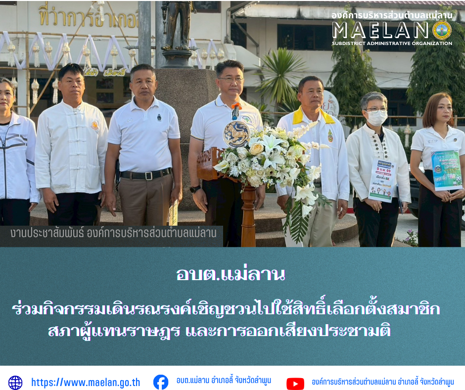 วันที่ 6 กุมภาพันธ์ 2569 เวลา 08.00 น.  องค์การบริหารส่วนตำบลแม่ลาน โดย นายสมพงษ์  ด้วงประสิทธิ์ ปลัดองค์การบริหารส่วนตำบลแม่ลาน ปฏิบัติหน้าที่นายกองค์การบริหารส่วนตำบลแม่ลาน พร้อมด้วย หัวหน้าส่วน ข้าราชการ พนักงาน และเจ้าหน้าที่องค์การบริหารส่วนตำบลแม่ลาน         ร่วมกิจกรรมเดินรณรงค์เชิญชวนไปใช้สิทธิ์เลือกตั้งสมาชิกสภาผู้แทนราษฎร และการออกเสียงประชามติ       โดยมี นายประเชิญ สมองดี นายอำเภอลี้ เป็นประธานพิธีเปิดกิจกรรมดังกล่าว      ณ สนามหน้าที่ว่าการอำเภอลี้ จังหวัดลำพูน ________________________________________  ขอขอบคุณภาพข่าวจาก : งานประชาสัมพันธ์องค์การบริหารส่วนตำบลนาทราย  -เเหล่งข่าว : งานประชาสัมพันธ์ องค์การบริหารส่วนตำบลแม่ลาน -ประชาสัมพันธ์ข่าว : งานประชาสัมพันธ์ สำนักปลัดองค์การบริหารส่วนตำบลแม่ลาน -เว็บไซต์ : https://www.maelan.go.th -Facebook : https://www.facebook.com/saomaelan.maelan.7?mibextid=ZbWKwL -Youtube : https://youtube.com/@user-eq2cc4bc2f?si=EvKRe7B5IyUmlv8Z #องค์การบริหารส่วนตำบลแม่ลาน ???? 12/1 หมู่ 7 ตำบลแม่ลาน อำเภอลี้ จังหวัดลำพูน ????โทรศัพท์ สำนักงาน :