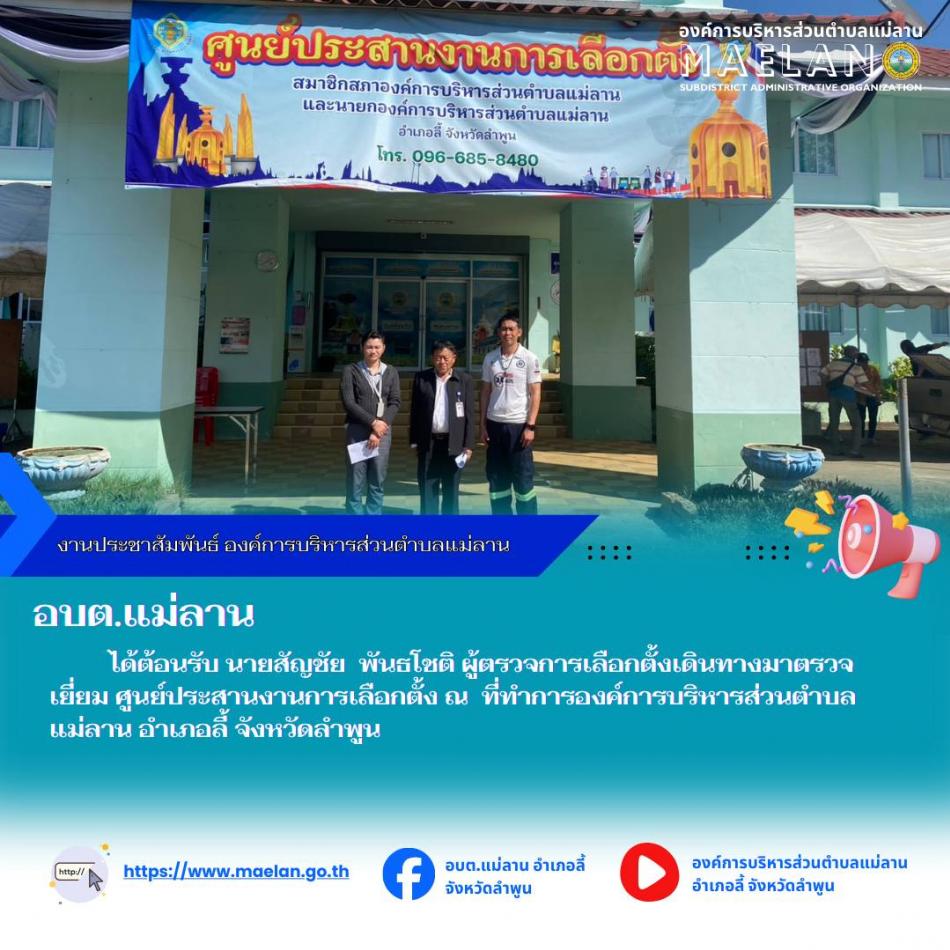 วันพุธที่ 10 ธันวาคม พ.ศ.2568 เวลา 13.40 น. องค์การบริหารส่วนตำบลแม่ลาน       ได้ต้อนรับ นายสัญชัย  พันธโชติ ผู้ตรวจการเลือกตั้งเดินทางมาตรวจเยี่ยม ศูนย์ประสานงานการเลือกตั้ง จังหวัดลำพูน ณ  ที่ทำการองค์การบริหารส่วนตำบลแม่ลาน อำเภอลี้ จังหวัดลำพูน --------------------------------------------------- -ขอบคุณภาพข่าวจาก : งานประชาสัมพันธ์องค์การบริหารส่วนตำบลแม่ลาน  -เเหล่งข่าว : งานประชาสัมพันธ์องค์การบริหารส่วนตำบลแม่ลาน  -ประชาสัมพันธ์ข่าว  : งานประชาสัมพันธ์ สำนักปลัดองค์การบริหารส่วนตำบลแม่ลาน -เว็บไซต์ : https://www.maelan.go.th -Facebook : https://www.facebook.com/saomaelan.maelan.7?mibextid=ZbWKwL -Youtube : https://youtube.com/@user-eq2cc4bc2f?si=EvKRe7B5IyUmlv8Z #องค์การบริหารส่วนตำบลแม่ลาน ???? 12/1 หมู่ 7 ตำบลแม่ลาน อำเภอลี้ จังหวัดลำพูน ????โทรศัพท์ สำนักงาน : 096 685 8480 ,0 5309 6174 ต่อ 10 - 16 ????อุบัติเหตุ โทร 1669  ฟรี /สายตรงรถฉุกเฉินองค์การบริหารส่วนตำบลแม่ลาน : 081 473 6884